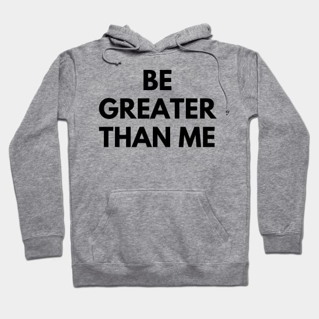 BE GREATER THAN ME Hoodie by everywordapparel